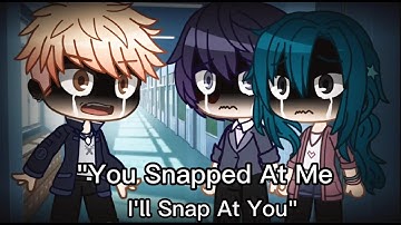 You Snapped At me, I