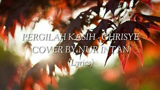 PERGILAH KASIH - CHRISYE cover by Nur Intan (lyrics)