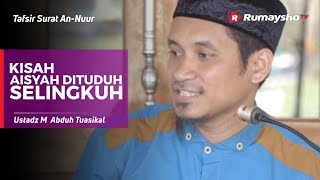 Tafsir Surat An-Nuur #06 : Lanjutan Kisah Aisyah Dituduh Selingkuh - Ustadz M Abduh Tuasikal