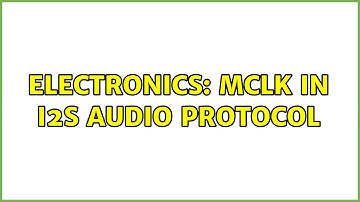Electronics: MCLK in I2S audio protocol (4 Solutions!!)