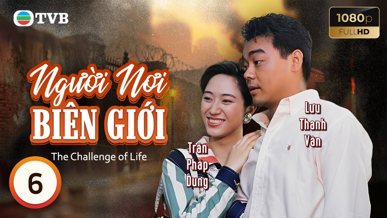 Phim TVB lồng tiếng Người Nơi Biên Giới (The Challenge of Life) 6/30 | Lê Minh Lưu Thanh Vân | 1990