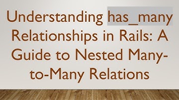 Understanding has_many Relationships in Rails: A Guide to Nested Many-to-Many Relations