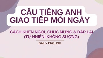 Tiếng Anh Giao Tiếp: Cách Khen Ngợi, Chúc Mừng & Đáp Lại (Tự Nhiên, Không Sượng) | Daily English