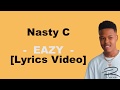 Nasty C     -  Eazy  -    [ Lyrics Video]