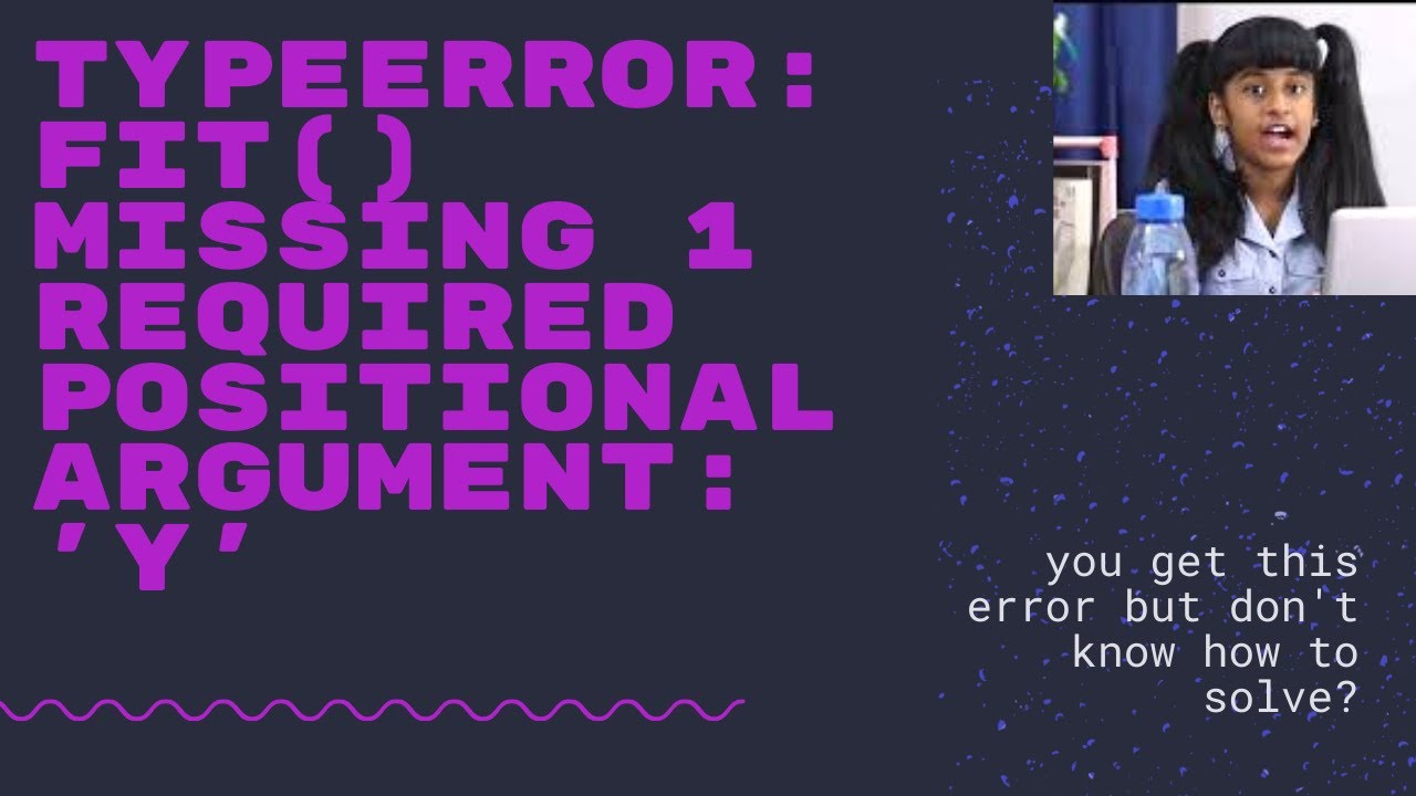how to solve TypeError : fit missing 1 required positional argument How To Solve Typeerror : Fit Missing 1 Required Positional Argument