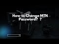 How to Change MTN Password?  ?