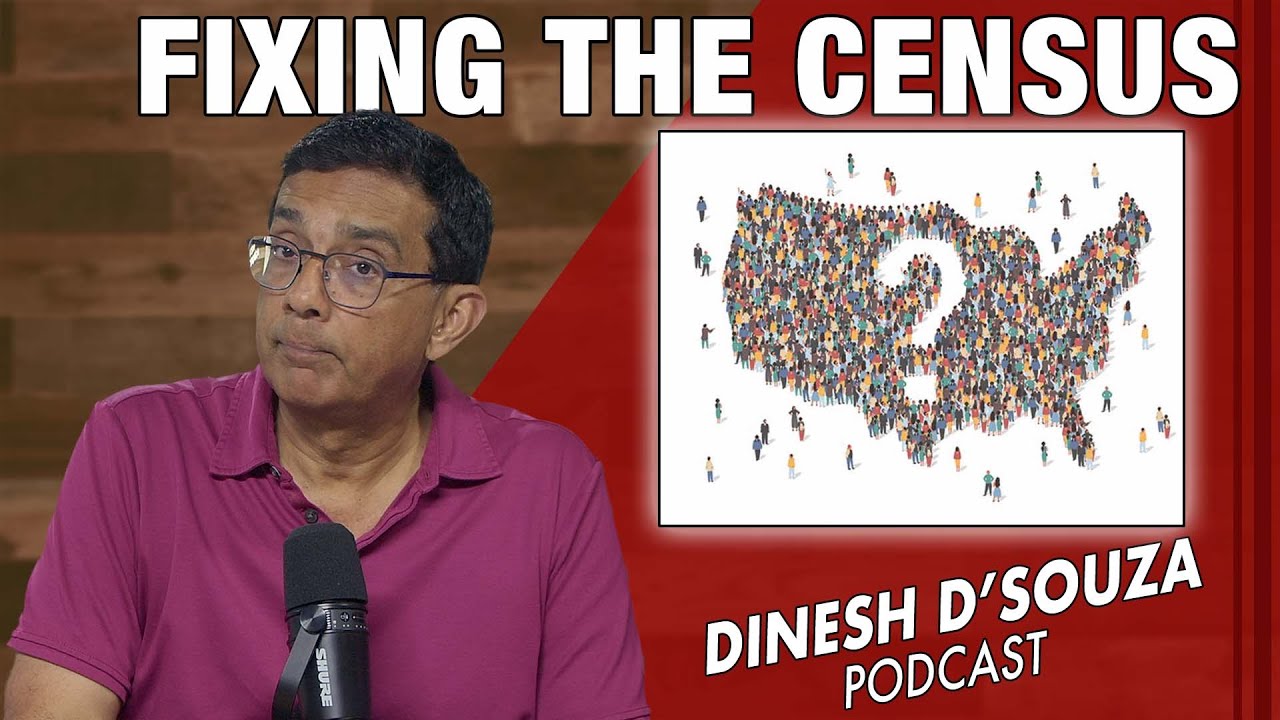 FIXING THE CENSUS Dinesh D’Souza Podcast Ep1144