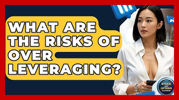 What Are The Risks Of Over Leveraging? - Stock and Options Playbook
