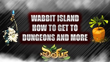 [DOFUS NAVIGATION GUIDE] WABBIT ISLAND! DUNGEONS, ABANDONED LABORATORY, CAWWOT SPELL LOCATION!