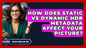 How Does Static Vs Dynamic HDR Metadata Affect Your Picture? - NextGen Viewing and Audio