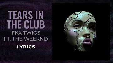 FKA twigs, The Weeknd - Tears In The Club (LYRICS)