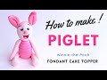 How to make piglet  winnie the pooh theme  fondant cake topper
