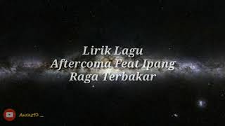 Lirik Lagu ( Aftercoma Feat Ipang - Raga Terbakar )