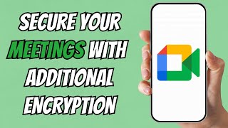 How to Enable Additional Encryption in Google Meet | Secure Your Meetings