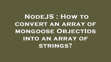 NodeJS : How to convert an array of mongoose ObjectIds into an array of strings?