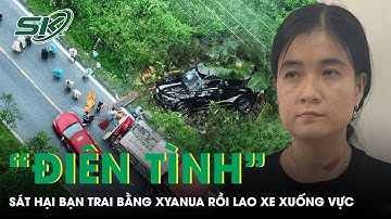 Hành trình vạch mặt nữ tài xế sát hại bạn trai bằng Xyanua rồi lao xuống đèo Bảo Lộc phi tang | SKĐS