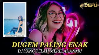 DUGEM PALING ENAK‼️ DJ YANG TELAH MERELAKANMU NEW DJ DEFU