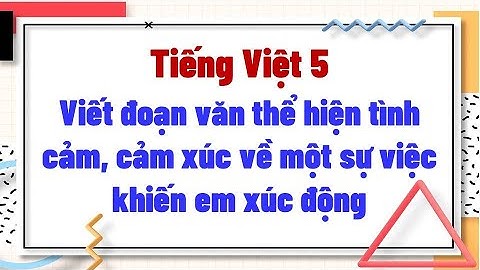 Viết đoạn văn thể hiện tình cảm, cảm xúc về một sự việc khiến em xúc động