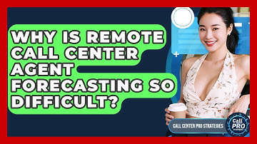 Why Is Remote Call Center Agent Forecasting So Difficult? - Call Center Pro Strategies