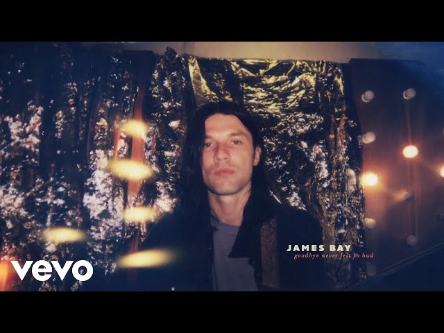 James Bay - Goodbye Never Felt So Bad