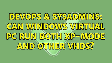 DevOps & SysAdmins: Can WIndows Virtual PC run both XP-Mode and other VHDs? (2 Solutions!!)
