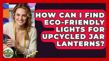 How Can I Find Eco-friendly Lights For Upcycled Jar Lanterns? - The Upcycle Lab