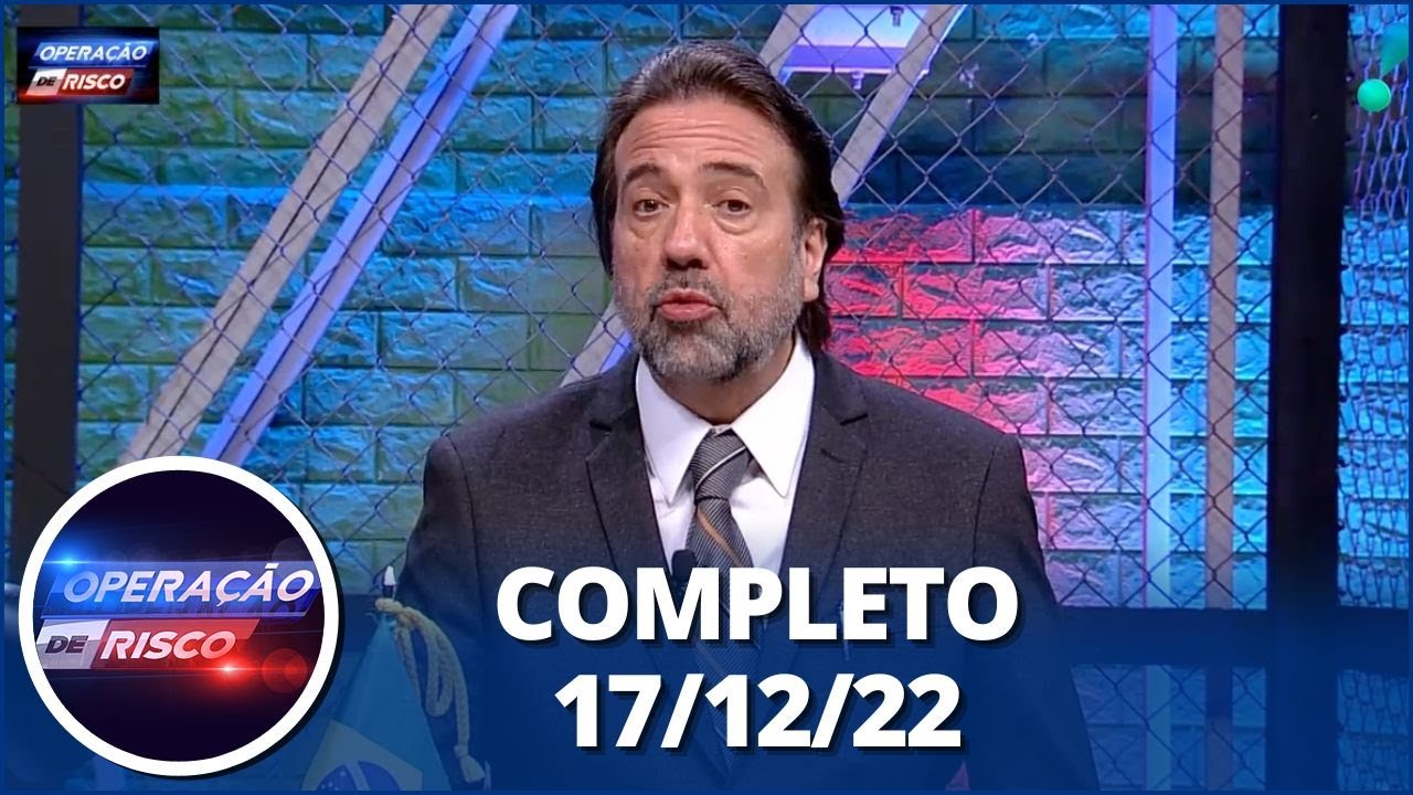 Operação de Risco (17/12/22) | Completo