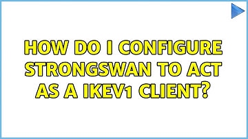 How do I configure StrongSwan to act as a IKEv1 client?