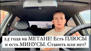 2,5 года на МЕТАНЕ! Есть ПЛЮСЫ и есть МИНУСЫ. Ставить или нет?