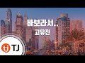 TJ노래방 바보라서 고유진 TJ Karaoke