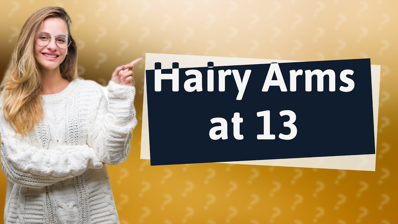 Is it normal to have hairy arms at 13? YouTube