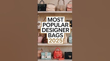 Top 10 Most Popular Designer Bags 2025 | Luxury Handbag Trends