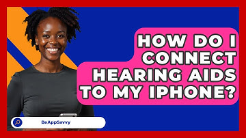 How Do I Connect Hearing Aids To My IPhone? - Be App Savvy