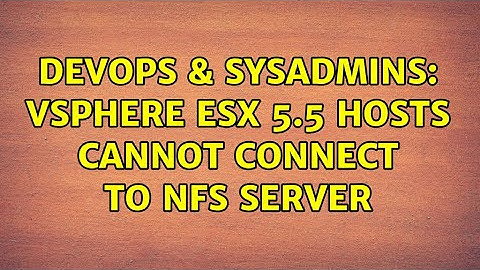 DevOps & SysAdmins: vSphere ESX 5.5 hosts cannot connect to NFS Server (4 Solutions!!)