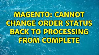 Magento: Cannot change order status back to Processing from Complete (2 Solutions!!)
