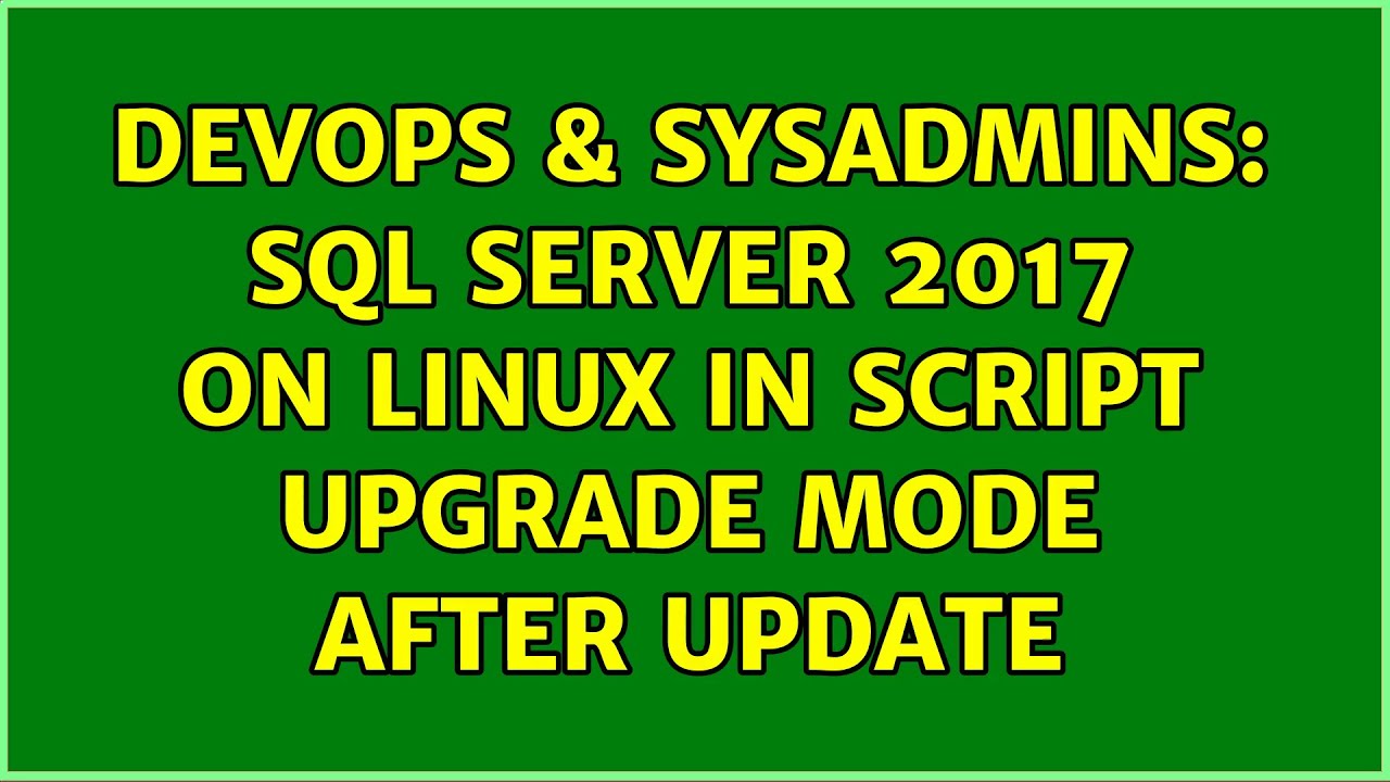 DevOps & SysAdmins: SQL Server 2017 on Linux in script upgrade mode ...