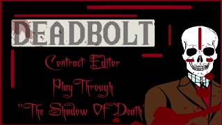 Deadbolt Contract Editor PlayThrough #11 "The Shadow Of Death"