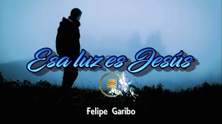 Esa Luz es Jesús - Felipe Garibo (Lyric Video)