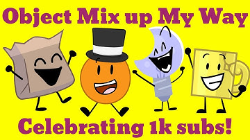 Object Mix Up My Way (Celebrating 1k subscribers) (Inspired by Kuker Enemy and IggyMaster20)