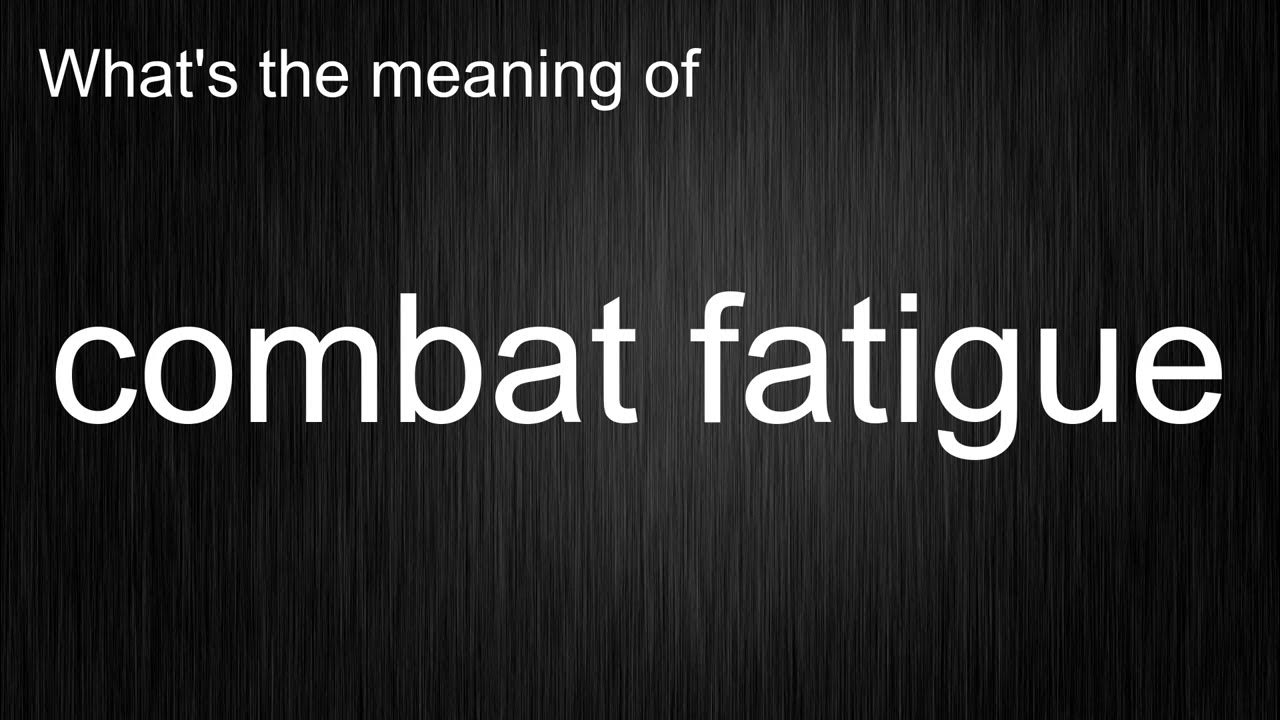 What's the meaning of fatigue", How to pronounce combat fatigue