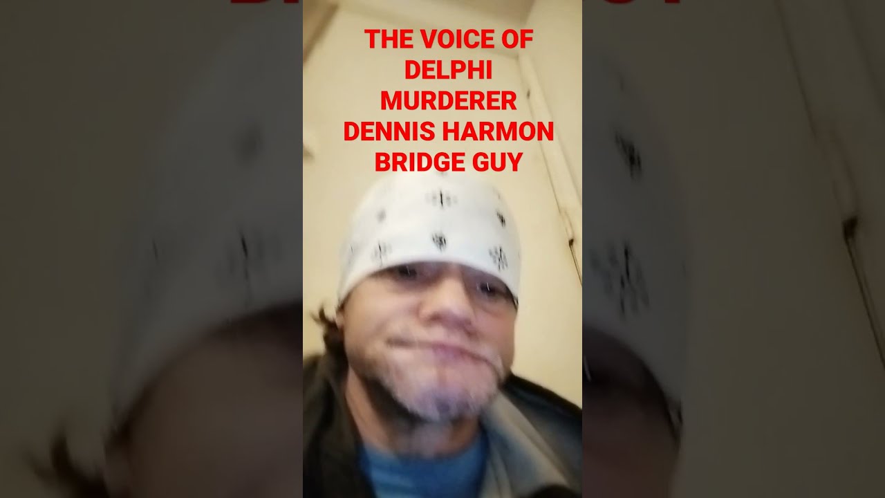 DENNIS HARMON BRIDGE GUYS VOICE MY FATHER #delphi #truecrime #bridgeguy #abbyandlibby