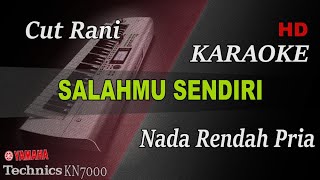 CUT RANI - SALAHMU SENDIRI ( NADA RENDAH PRIA ) || KARAOKE