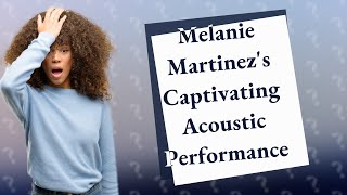 How Does Melanie Martinez's 'Glued' Sound in its Acoustic Version at Prudential Center?