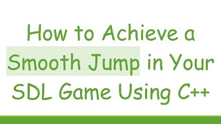 How to Achieve a Smooth Jump in Your SDL Game Using C++