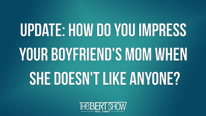 Update: How Do You Impress Your Boyfriend's Mom Wh...