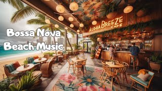 Bossa Nova Beach Music - Relaxing Tropical Vibes 🏝🏖☕🎼