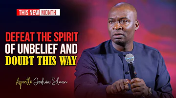 HOW TO DEFEAT THE SPIRIT OF UNBELIEF and DOUBT IN YOUR LIFE - Apostle Joshua Selman