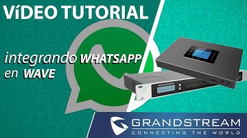 Vídeo Tutorial - Integrando Whatsapp en Grandstream Wave