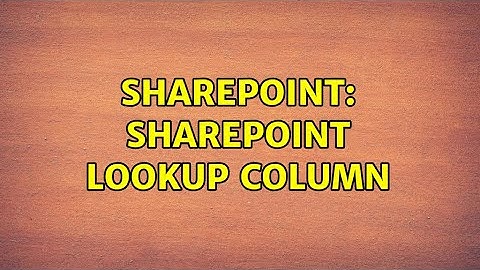 Sharepoint: SharePoint Lookup Column (2 Solutions!!)