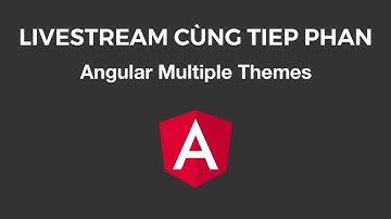 Livestream Cùng Tiep Phan: Angular Multiple Themes